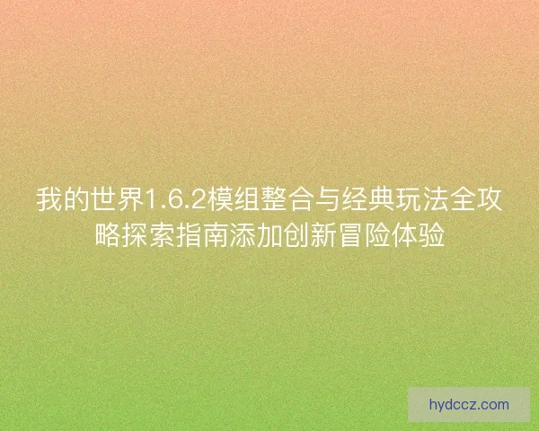 我的世界1.6.2模组整合与经典玩法全攻略探索指南添加创新冒险体验